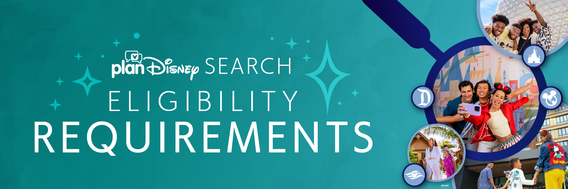 planDisney Search - Eligibility Requirements - An image with a teal background featuring twinkle stars and images within magnifying glasses and bubbles with people having fun at Disney Parks.